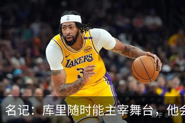 名记：库里随时能主宰舞台，他会不断提醒世人他有多伟大