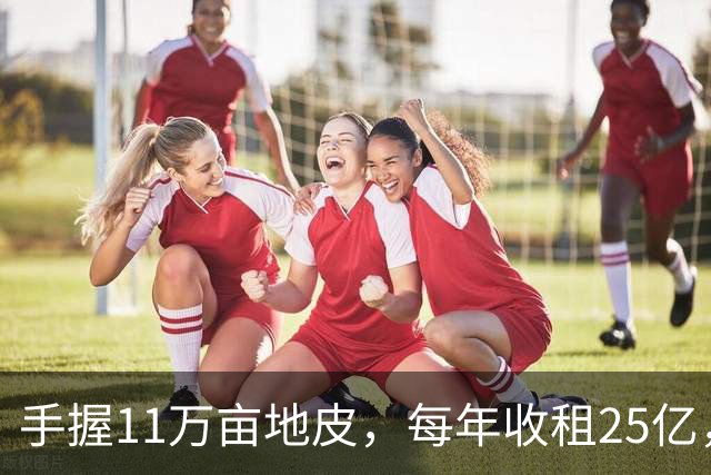 手握11万亩地皮，每年收租25亿，银行存700多亿，她才是我国隐形“地产女首富”