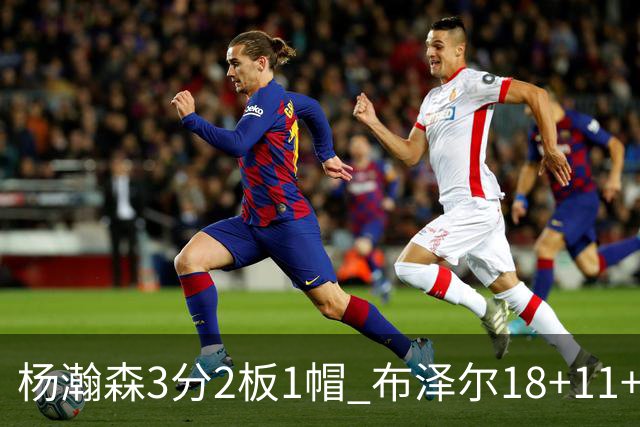 杨瀚森3分2板1帽 布泽尔18+11+12灰熊擒开拓者5连胜