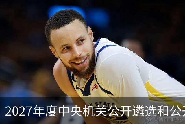 2027年度中央机关公开遴选和公开选调公务员报名即将开始